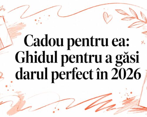 Cadou pentru ea: Ghidul pentru a găsi darul perfect în 2026