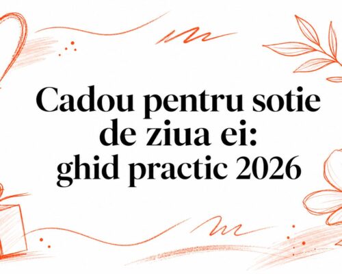 Cadou pentru sotie de ziua ei: ghid practic 2026
